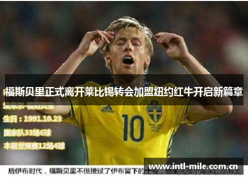 福斯贝里正式离开莱比锡转会加盟纽约红牛开启新篇章 福斯贝里正式离开莱比锡转会加盟纽约红牛开启新篇章